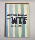 Cancer Support Card | Just take each day one WTF at a time